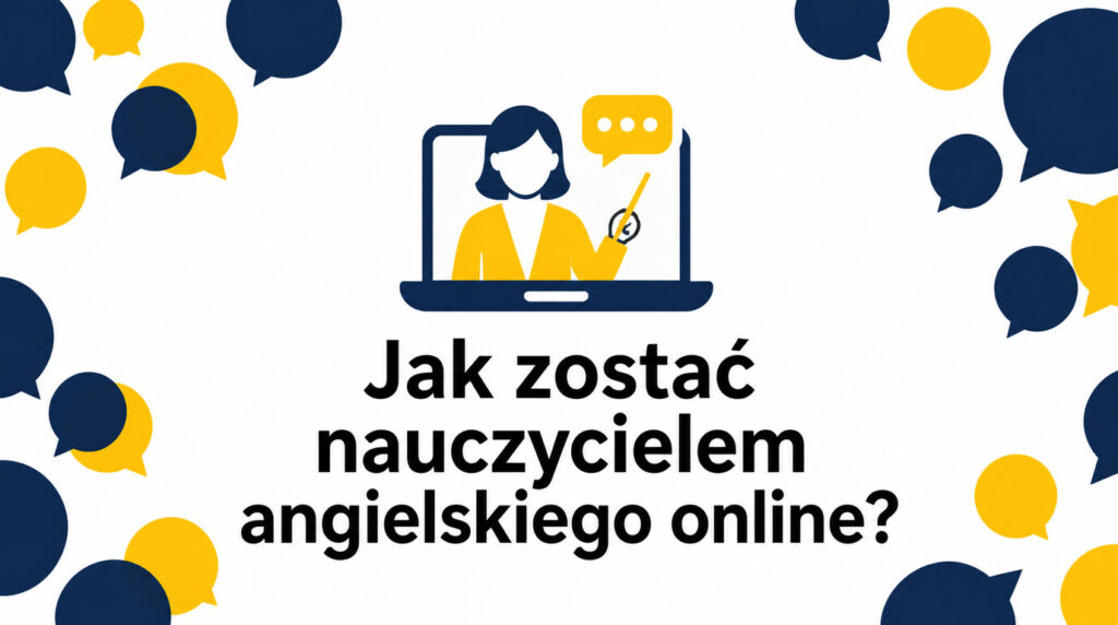 Jak zostać nauczycielem języka angielskiego online? Kursy, kwalifikacje i plan krok po kroku