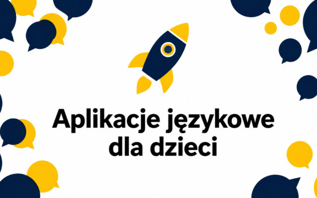 Najlepsze aplikacje do nauki języków dla dzieci – na co zwrócić uwagę rodzic?