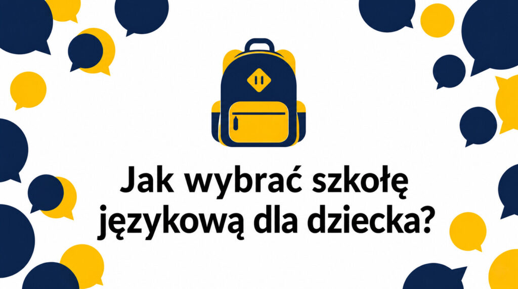 Jak wybrać szkołę językową dla dziecka? 10 rzeczy do sprawdzenia krok po kroku