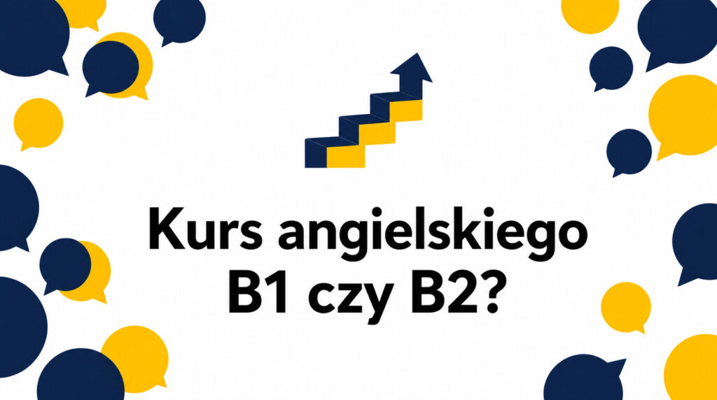 Kurs angielskiego B1 czy B2 – jak dobrać właściwy poziom? Przewodnik krok po kroku
