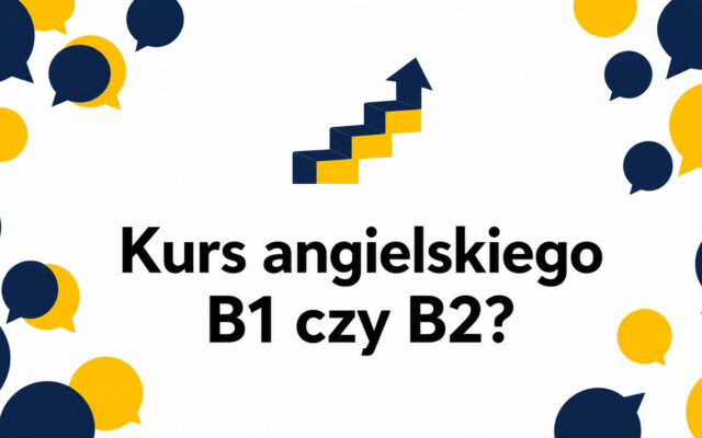 Kurs angielskiego B1 czy B2 – jak dobrać właściwy poziom? Przewodnik krok po kroku