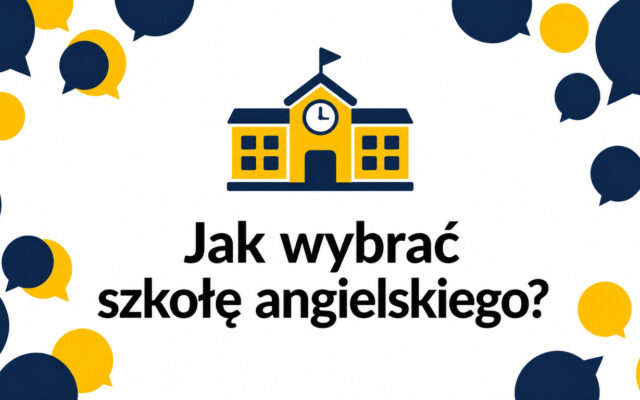 Jak wybrać szkołę języka angielskiego – na co zwrócić uwagę przed zapisem?