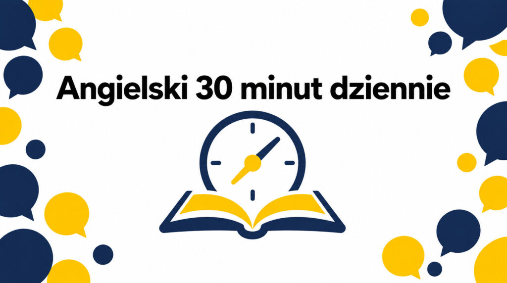Jak uczyć się angielskiego 30 minut dziennie? Realny plan tygodnia krok po kroku