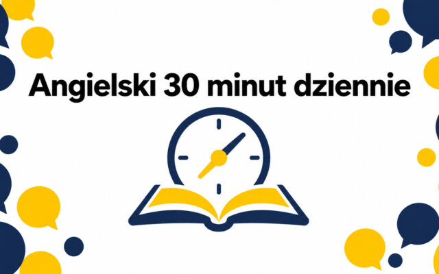 Jak uczyć się angielskiego 30 minut dziennie? Realny plan tygodnia krok po kroku