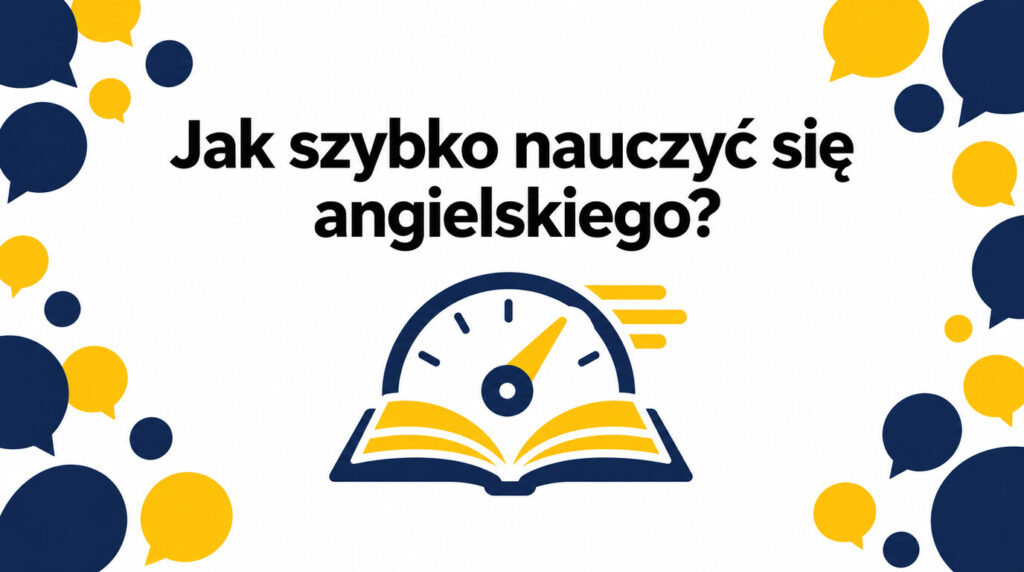 Jak szybko nauczyć się angielskiego? Co naprawdę przyspiesza naukę