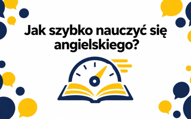 Jak szybko nauczyć się angielskiego? Co naprawdę przyspiesza naukę