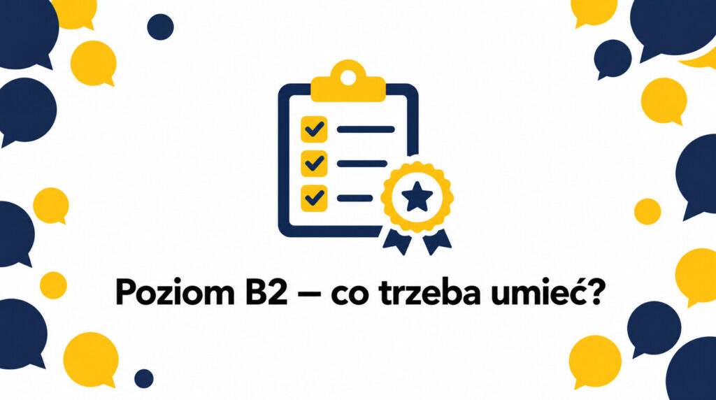 Co trzeba umieć na poziomie B2 z angielskiego? Pełny przewodnik po wymaganiach, umiejętnościach i egzaminach